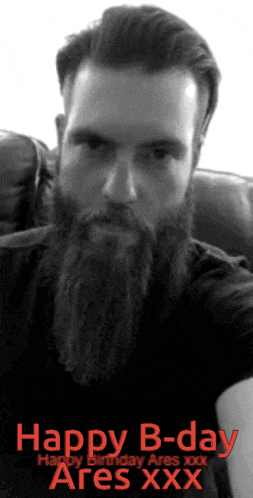 a black and white photo of a man with a beard and happy b-day ares xxx