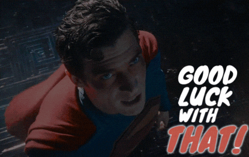 a man in a superman costume with the words good luck with that above him
