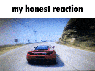 a picture of a car driving down a road with the words my honest reaction below it