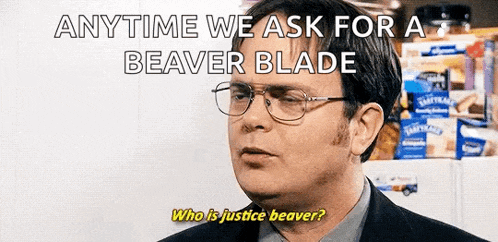 a man wearing glasses says " anytime we ask for a beaver blade "