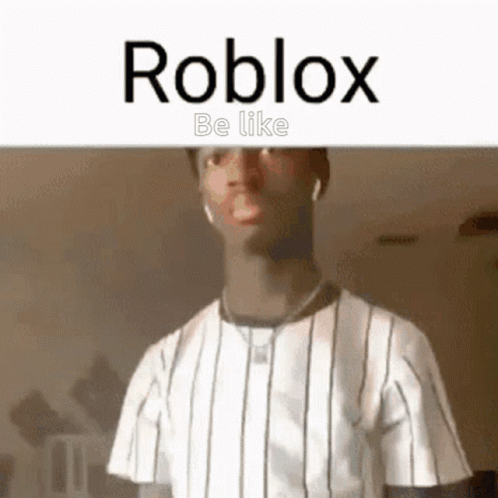 Roblox Meme Roblox Be Like GIF - Roblox Meme Roblox Be Like GIFs