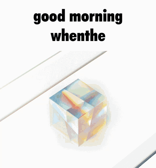 a picture of a cube with the words good morning whenthe above it