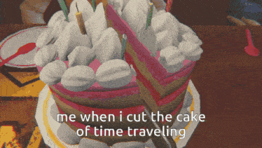 a cake with a slice cut out of it and the words me when i cut the cake of time traveling