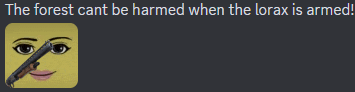 a picture of a face with a gun and the words " the forest cant be harmed when the lorax is armed