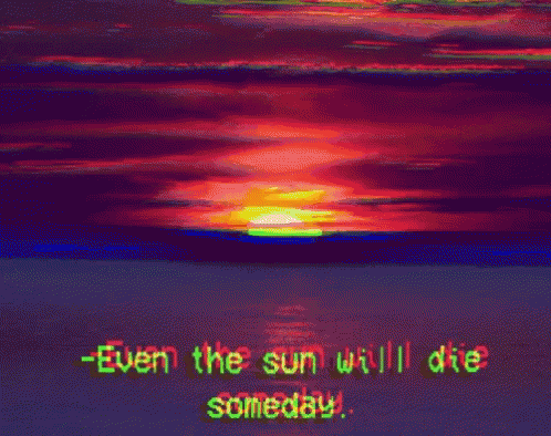 Even The Sun Will Die Someday GIF - Even The Sun Will Die Someday GIFs