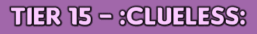 a purple background with the words tier 15 = clueless