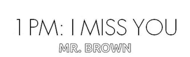 a black and white sign that says `` 10am : i miss you mr. brown ''