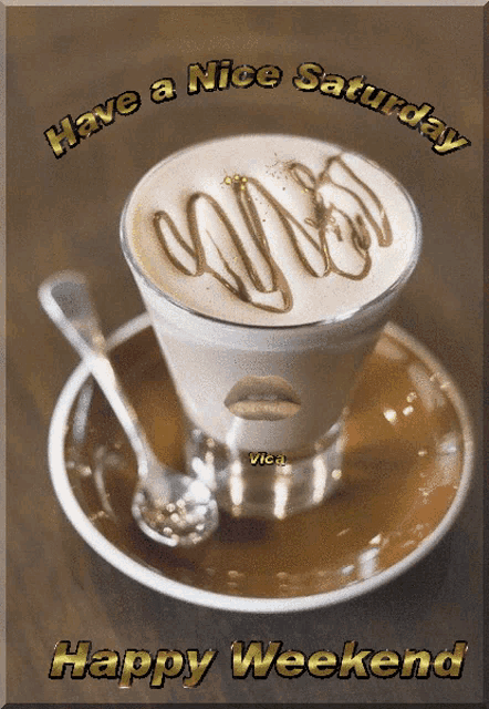 a picture of a cup of coffee that says have a nice saturday and happy weekend