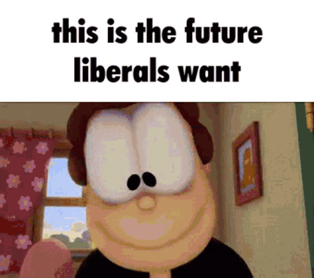 garfield is smiling with the words this is the future liberals want above him