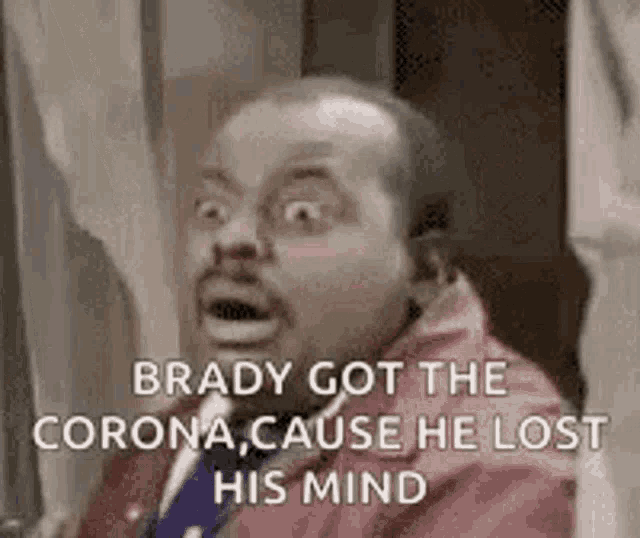 Brady Got Corona GIF - Brady Got Corona Cause He Lost His Mind GIFs