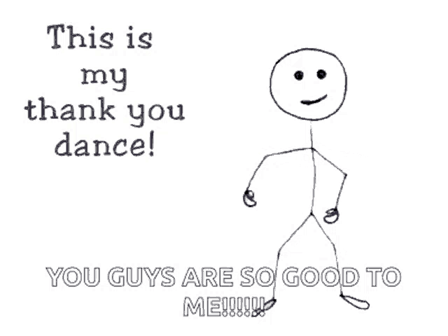 a stick figure is dancing with the words " this is my thank you dance you guys are so good to me !!! "