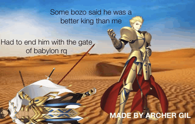 some bozo said he was a better king than me had to end him with the gate of babylon rg made by archer gil