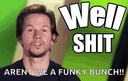 a man is standing in front of a green background with the words well shit aren 't we a funky bunch !