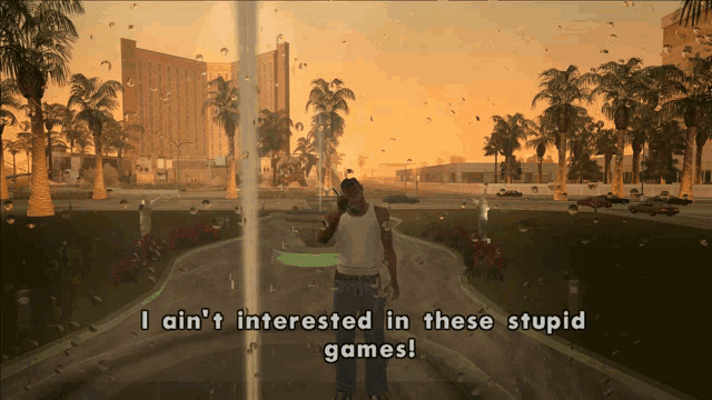 a screenshot of a video game that says i ain t interested in these stupid games
