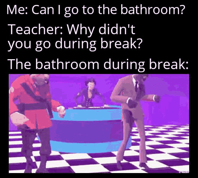 a meme that says me : can i go to the bathroom ? teacher : why didn t you go during break ?