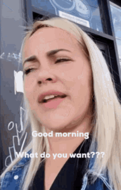a blonde woman says good morning what do you want ?