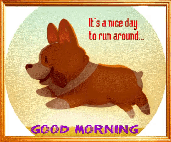 a picture of a dog with the words it 's a nice day to run around good morning