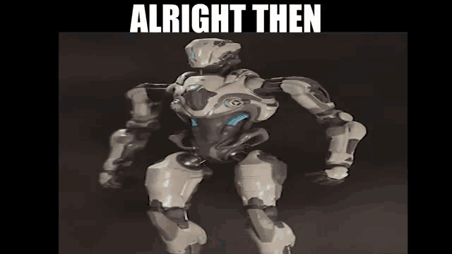a picture of a robot that says alright then on it