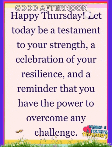 a poster that says good afternoon happy thursday let today be a testament to your strength a celebration of your resilience