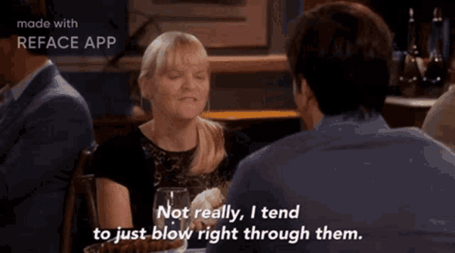 a man and a woman are sitting at a table and the woman is saying " not really i tend to just blow right through them "