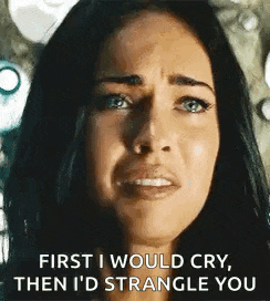 a woman is crying and saying `` first i would cry , then i 'd strangle you ''