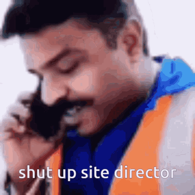 a man with a mustache is talking on a cell phone and the caption says shut up site director