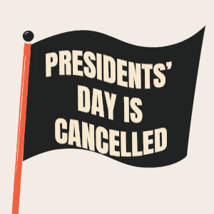 a flag that says presidents day is cancelled
