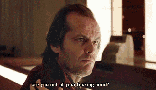 a man in a red plaid shirt says " are you out of your fucking mind ? "