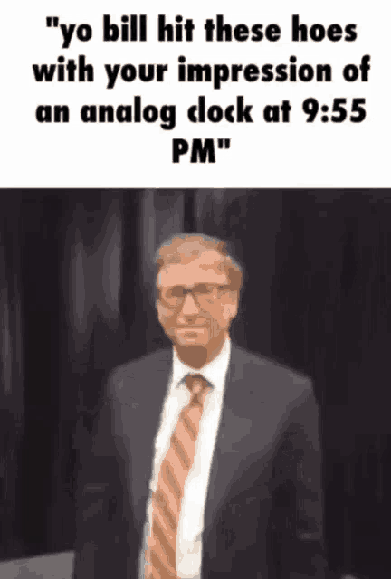 a picture of bill gates with the caption " yo bill hit these hoes with your impression of an analog clock at 9:55 pm " .