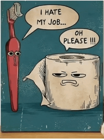 a cartoon of a toothbrush and toilet paper saying i hate my job oh please