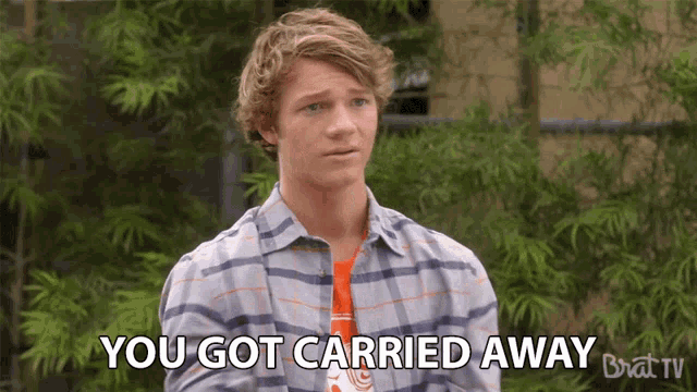a young man says you got carried away