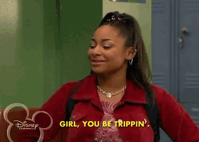 a girl from disney channel says girl you be trippin '