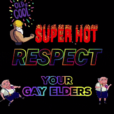 a poster that says " old is cool " and " super hot respect your gay elders "