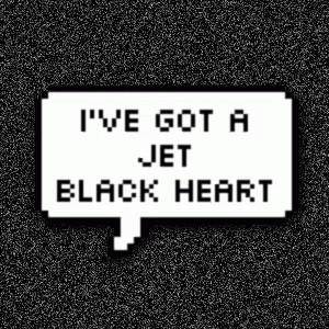 a speech bubble that says `` i 've got a jet black heart ''