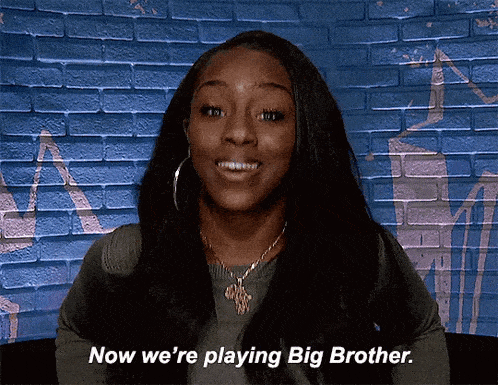a woman says " now we 're playing big brother "