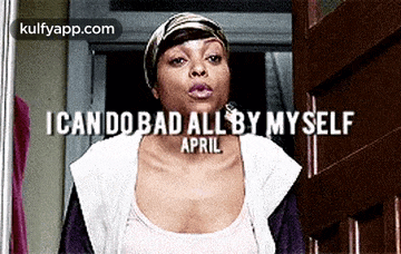 a woman standing in front of a door with the words i can do bad all by myself april