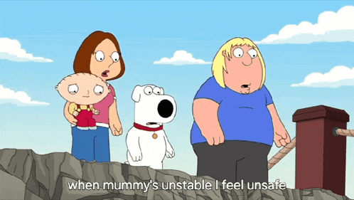 a cartoon of a family guy says when mummy 's unstable i feel unsafe