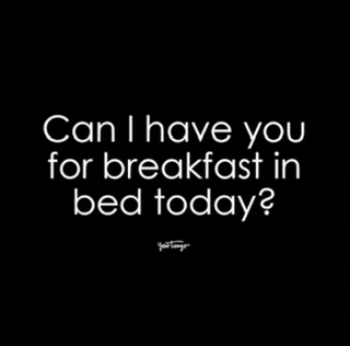 can i have you for breakfast in bed today ?