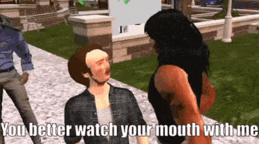 a man and a woman are talking in a video game with the words you better watch your mouth with me