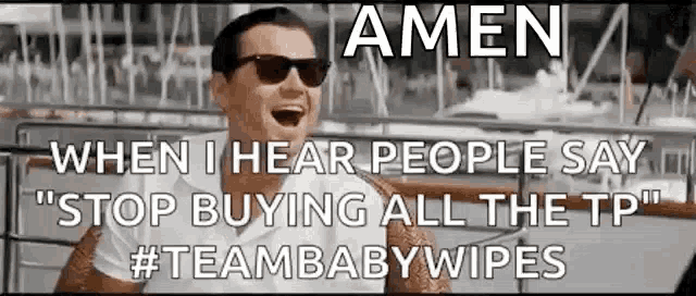 a man wearing sunglasses is laughing and says amen when i hear people say " stop buying all the tp "