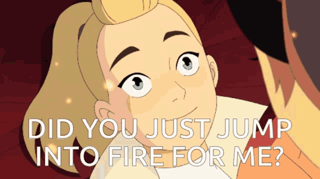 a cartoon of a girl with the words " did you just jump into fire for me " below her