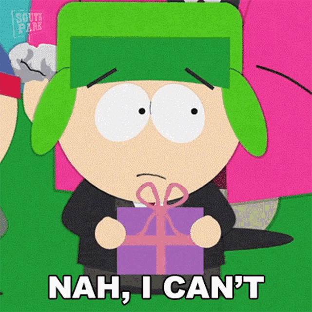 a cartoon character from south park is holding a gift and saying nah , i can 't .