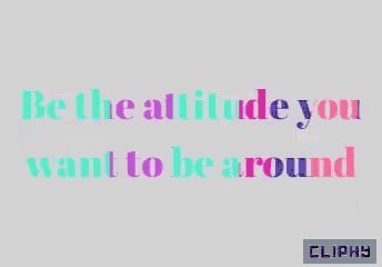 a pink and purple text says be the attitude you want to be around