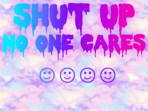 Shut Up No One Cares GIF - Shut Up No One Cares GIFs