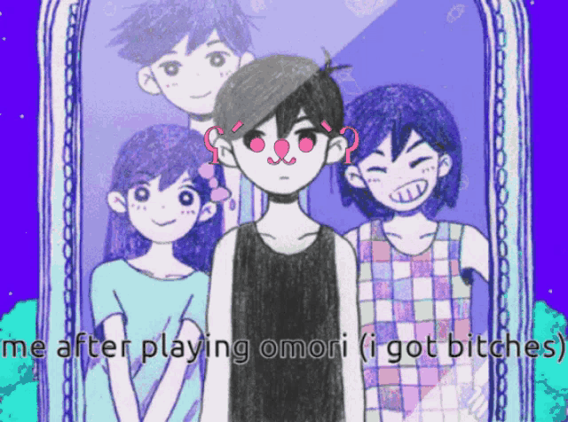 a group of anime characters are standing in front of a mirror with the words " me after playing omori ( i got bitches ) "