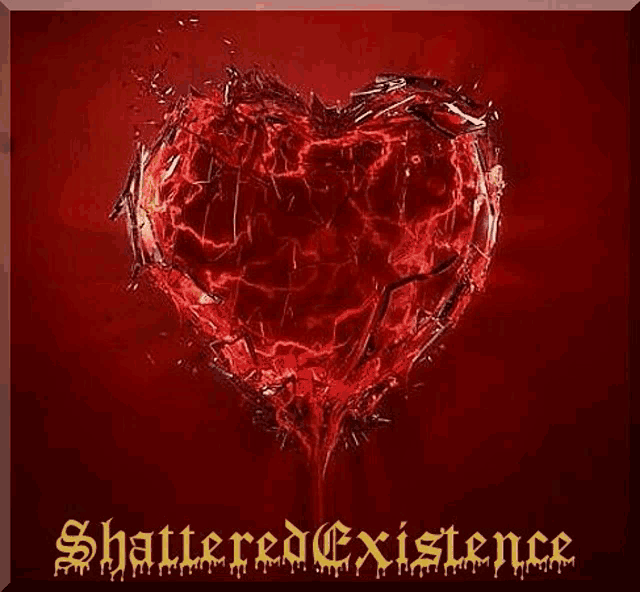 a broken red heart is on a red background with the words `` shattered existence '' below it .