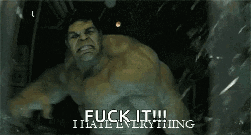 the hulk is saying " fuck it i hate everything "