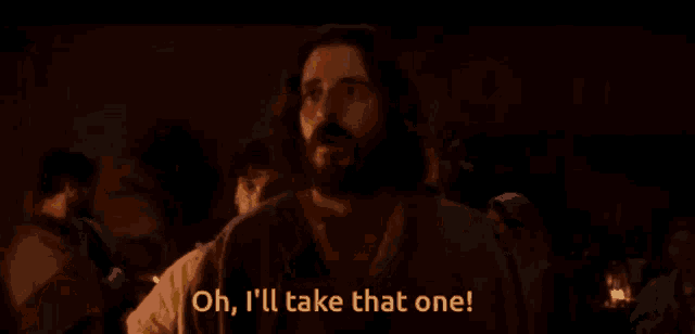 jesus says " oh i 'll take that one " in a dark room