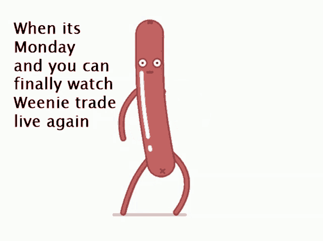 a cartoon drawing of a sausage that says when it 's monday and you can finally watch weenie trade live again
