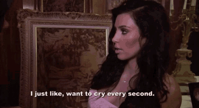 kim kardashian says i just like want to cry every second